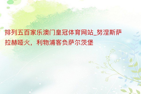 排列五百家乐澳门皇冠体育网站_努涅斯萨拉赫哑火，利物浦客负萨尔茨堡
