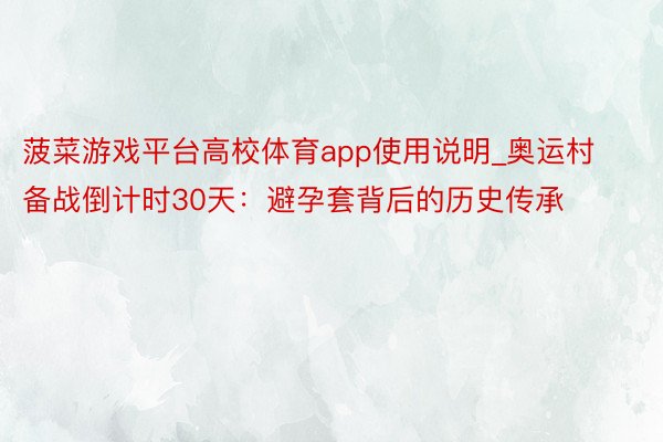 菠菜游戏平台高校体育app使用说明_奥运村备战倒计时30天：避孕套背后的历史传承